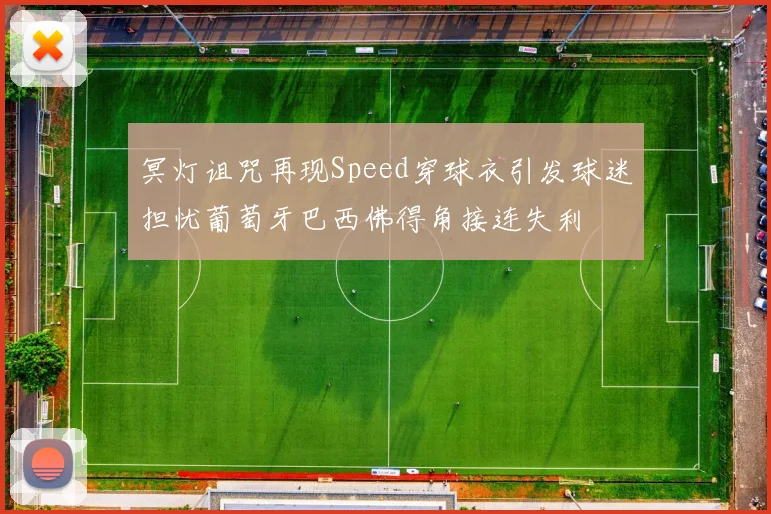 冥灯诅咒再现Speed穿球衣引发球迷担忧葡萄牙巴西佛得角接连失利
