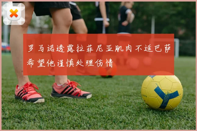 罗马诺透露拉菲尼亚肌肉不适巴萨希望他谨慎处理伤情